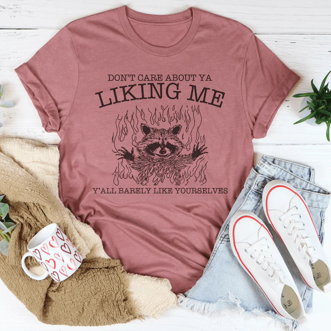 Don’t Care About Ya Liking Me Y’all Barely Like Yourselves Tee
