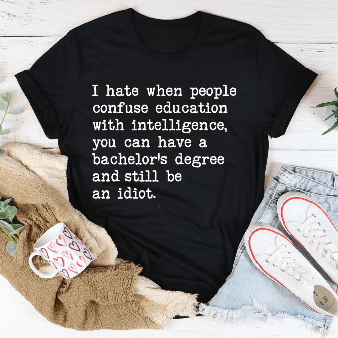 Don't Confuse Education With Intelligence Tee