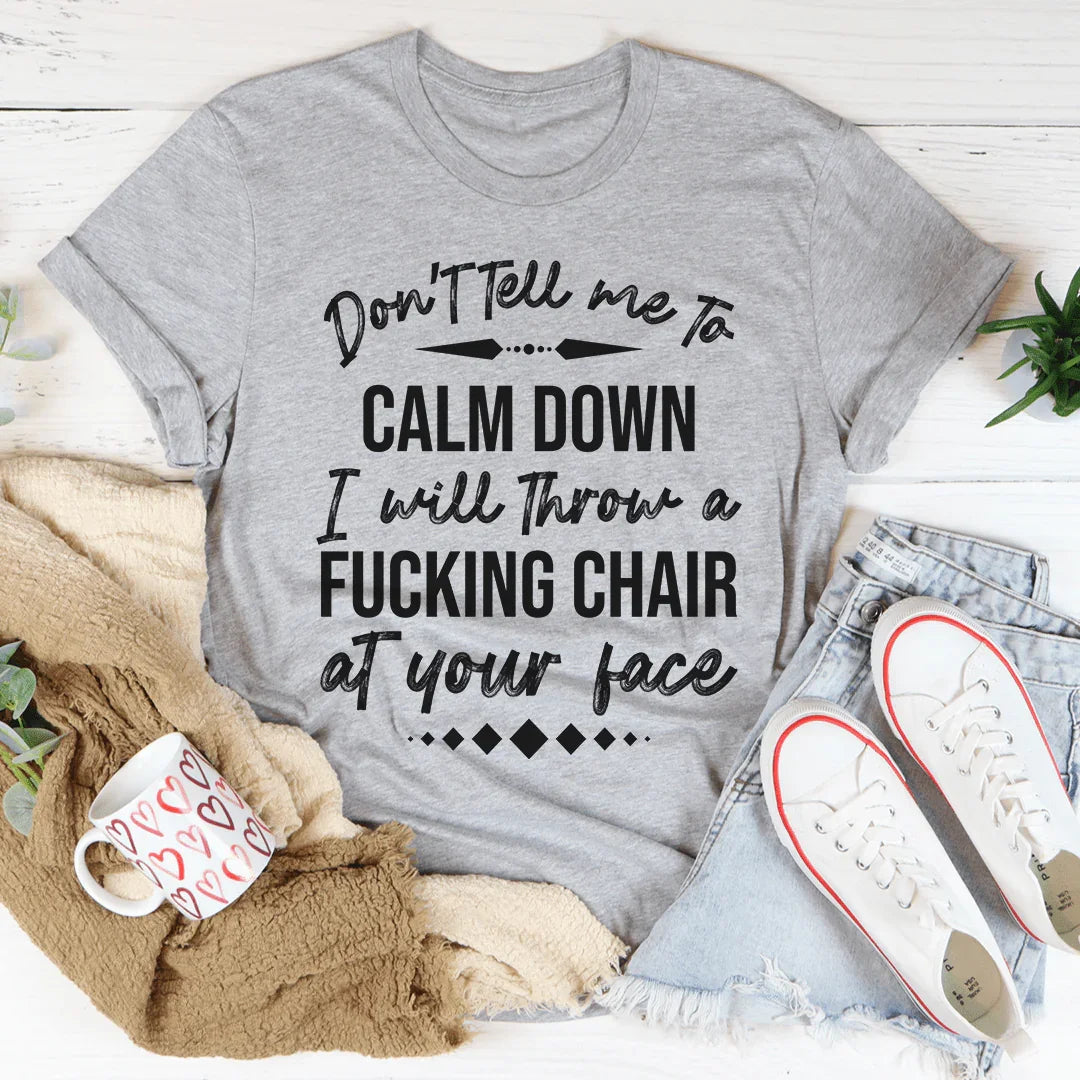 Don't Tell Me To Calm Down Tee