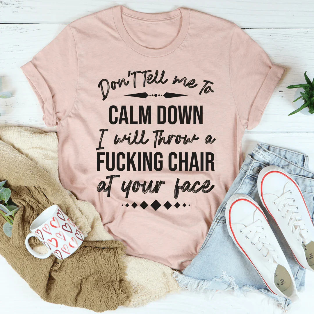 Don't Tell Me To Calm Down Tee