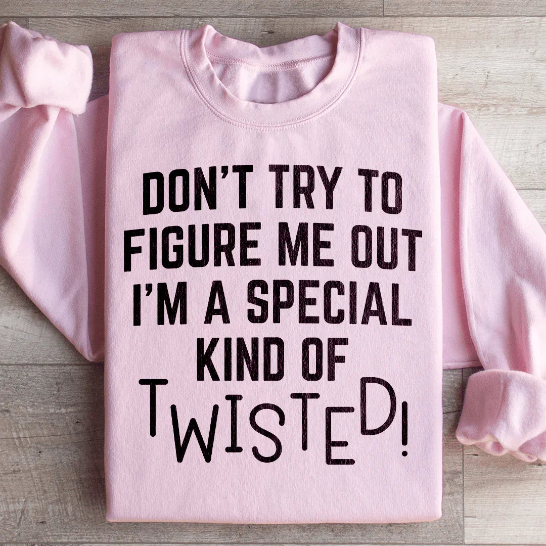 Sassy Fleece Pullover – "Don't Try To Figure Me Out I'm A Special Kind Of Twisted"