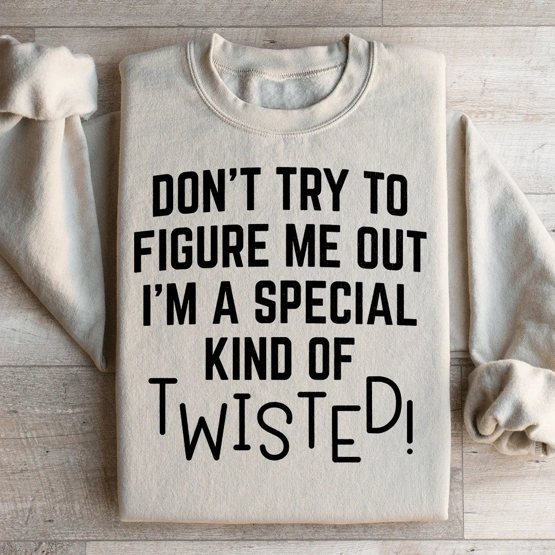 Sassy Fleece Pullover – "Don't Try To Figure Me Out I'm A Special Kind Of Twisted"