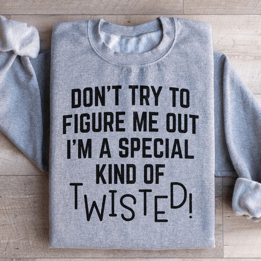 Sassy Fleece Pullover – "Don't Try To Figure Me Out I'm A Special Kind Of Twisted"