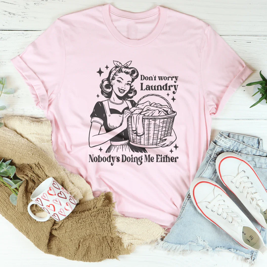 Don't Worry Laundry Nobody's Doing Me Either Tee