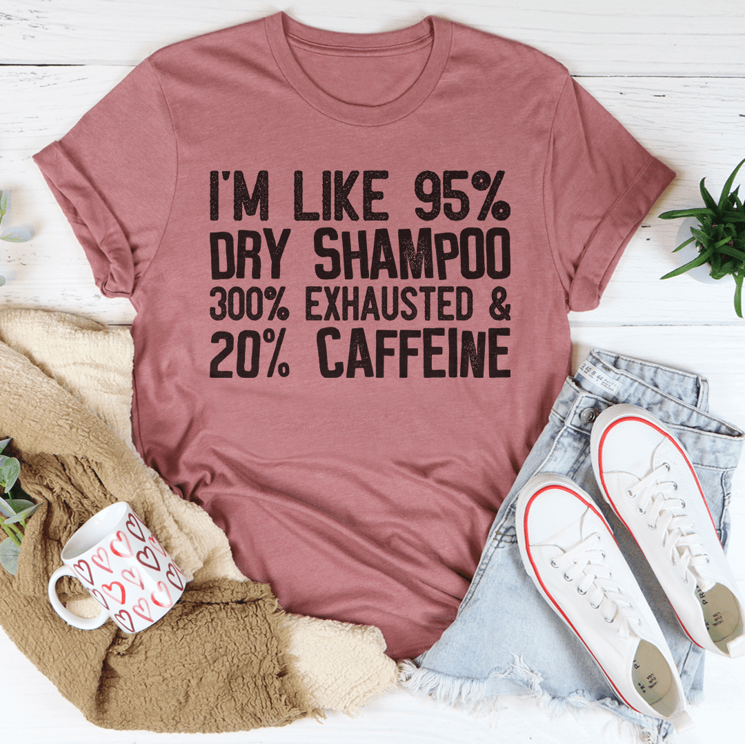 Camiseta "Soy 95% champú en seco, 300% agotada y 20% cafeína"