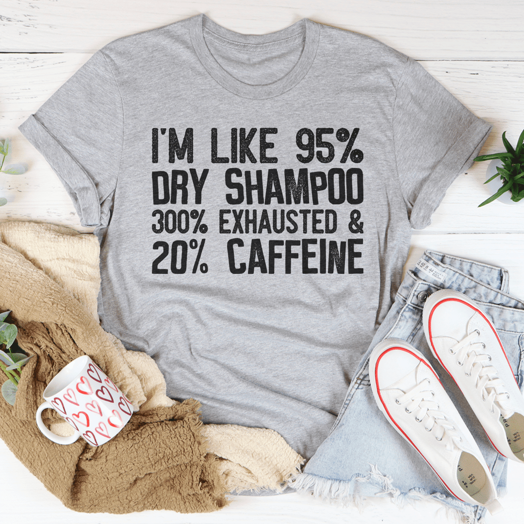 Camiseta "Soy 95% champú en seco, 300% agotada y 20% cafeína"