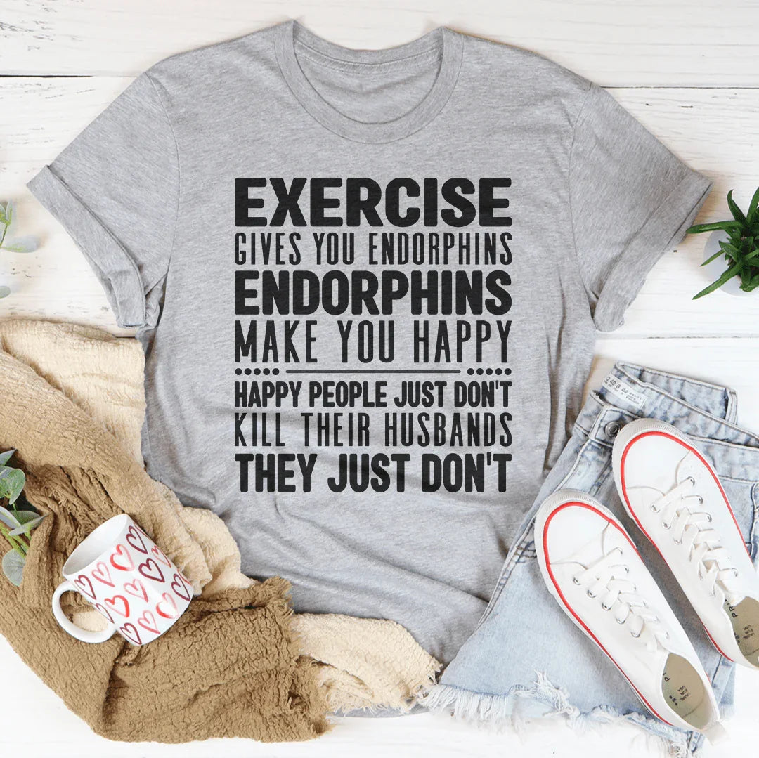 Funny Workout Quote Shirt – "Exercise Gives You Endorphins" Graphic Tee