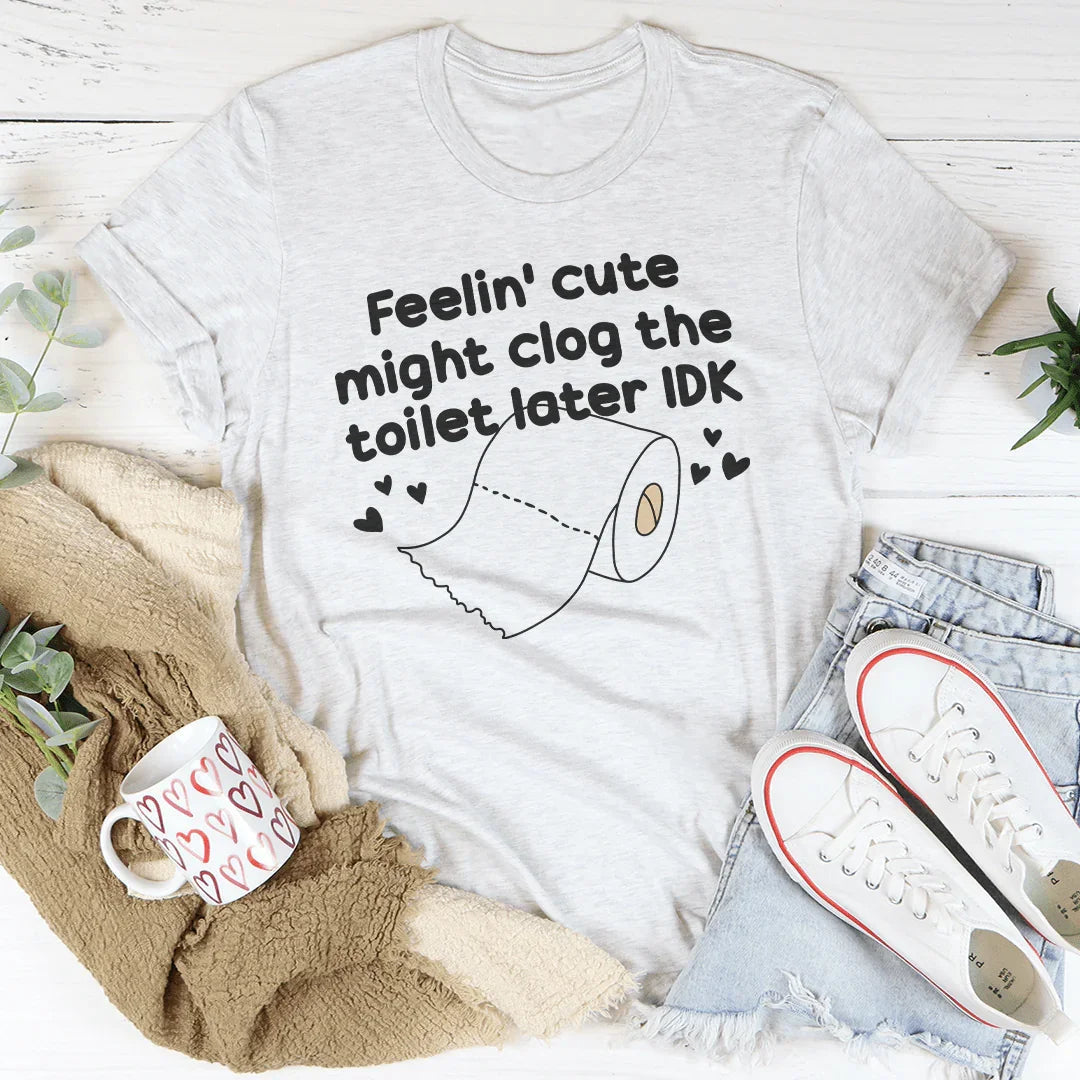 Unfiltered Bathroom Humor Shirt – "Feelin Cute Might Clog Toilet" Graphic Tee