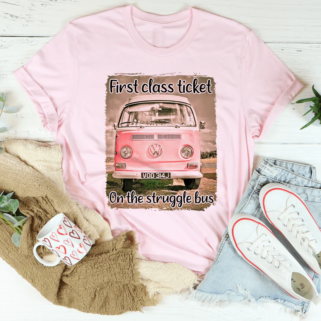 First Class Ticket On The Struggle Bus Tee