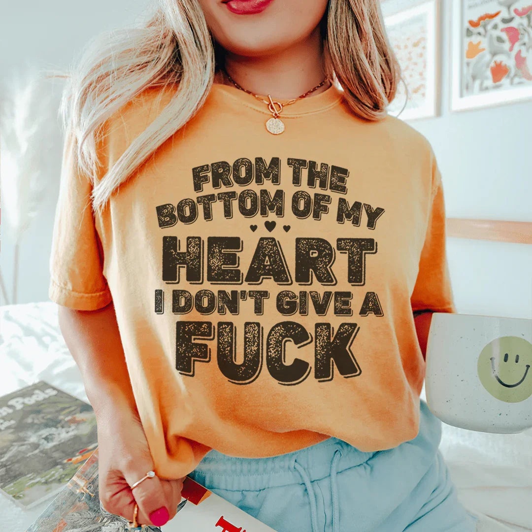 Snarky Quote Graphic T-Shirt – "From The Bottom Of My Heart I Don't Give A Fuck"