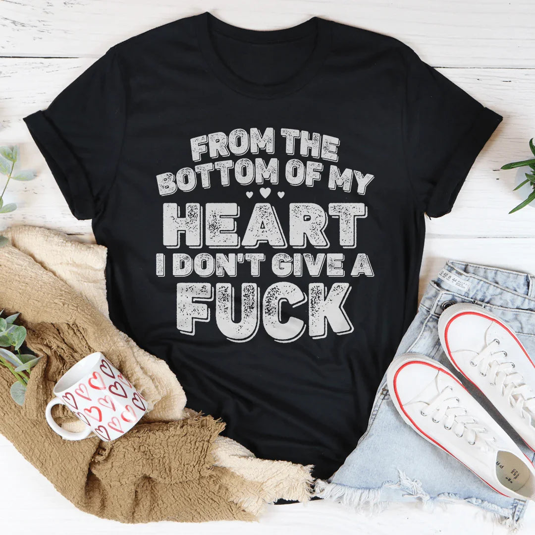 Snarky Quote Graphic T-Shirt – "From The Bottom Of My Heart I Don't Give A Fuck"