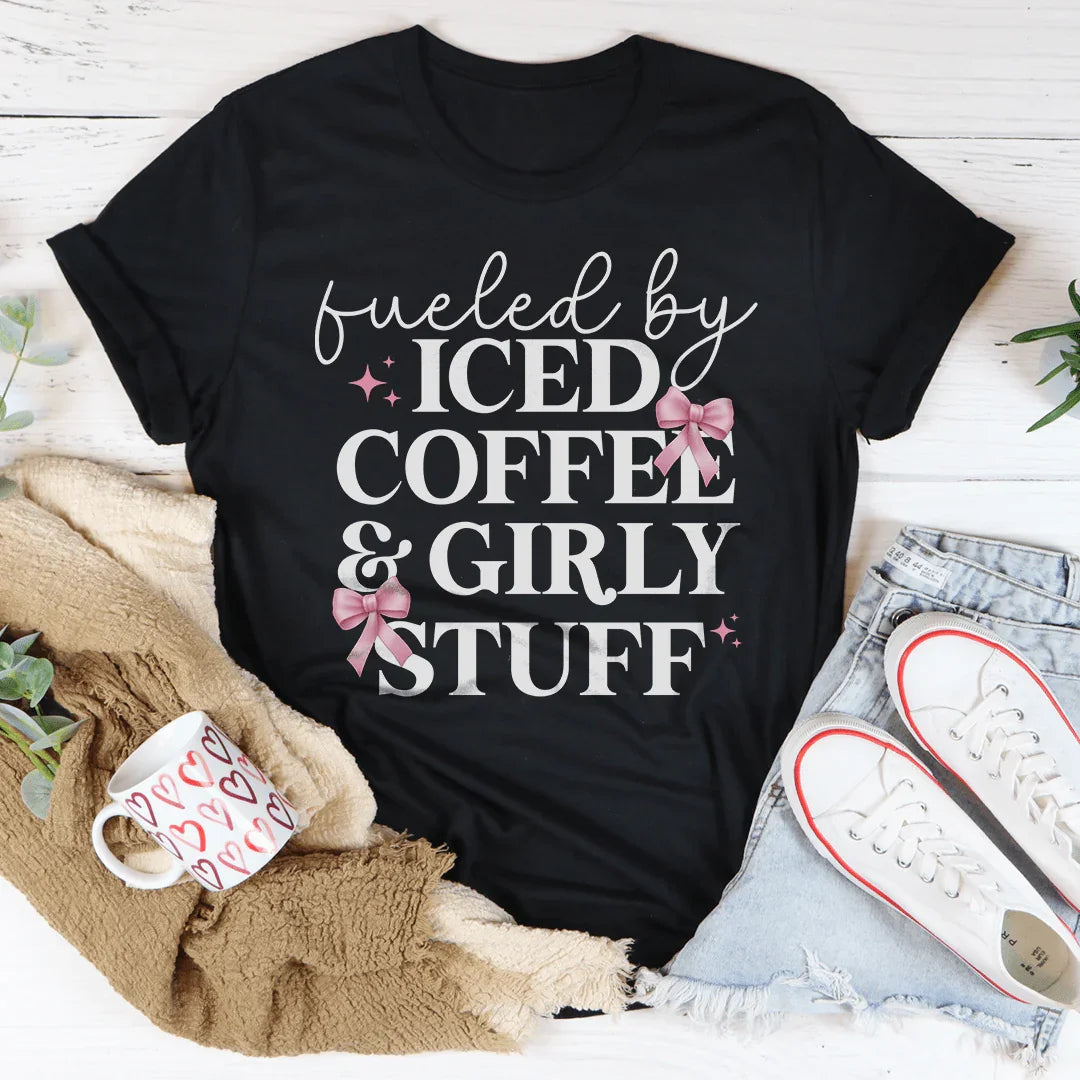Fueled By Iced Coffee And Girly Stuff Tee