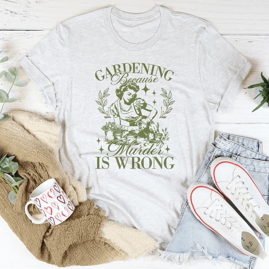 Dark Humor Gardening Top – "Gardening Because Murder Is Wrong" Shirt
