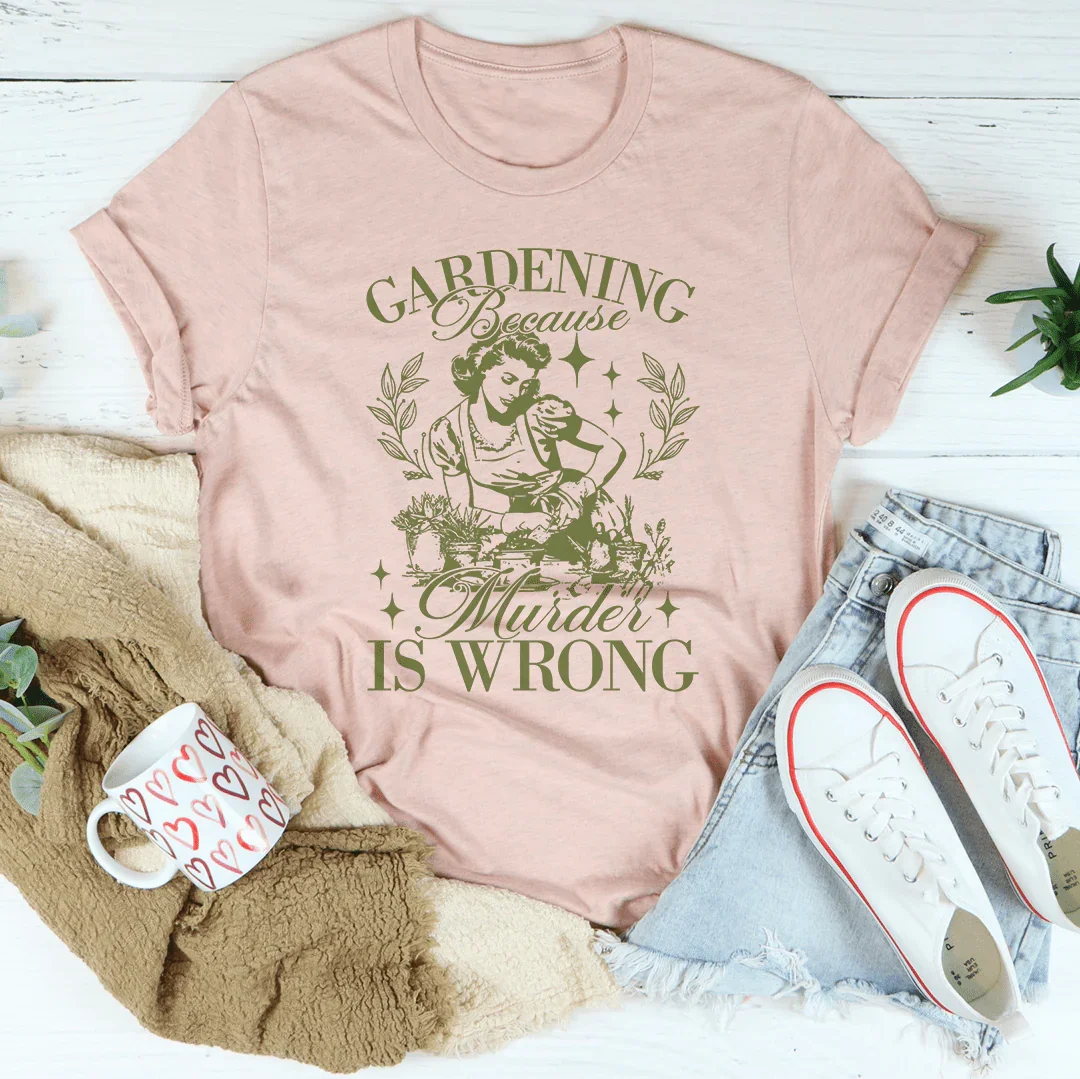 Dark Humor Gardening Top – "Gardening Because Murder Is Wrong" Shirt