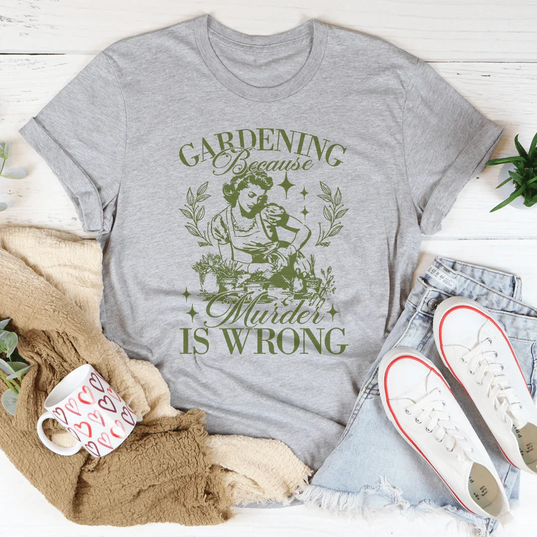 Dark Humor Gardening Top – "Gardening Because Murder Is Wrong" Shirt