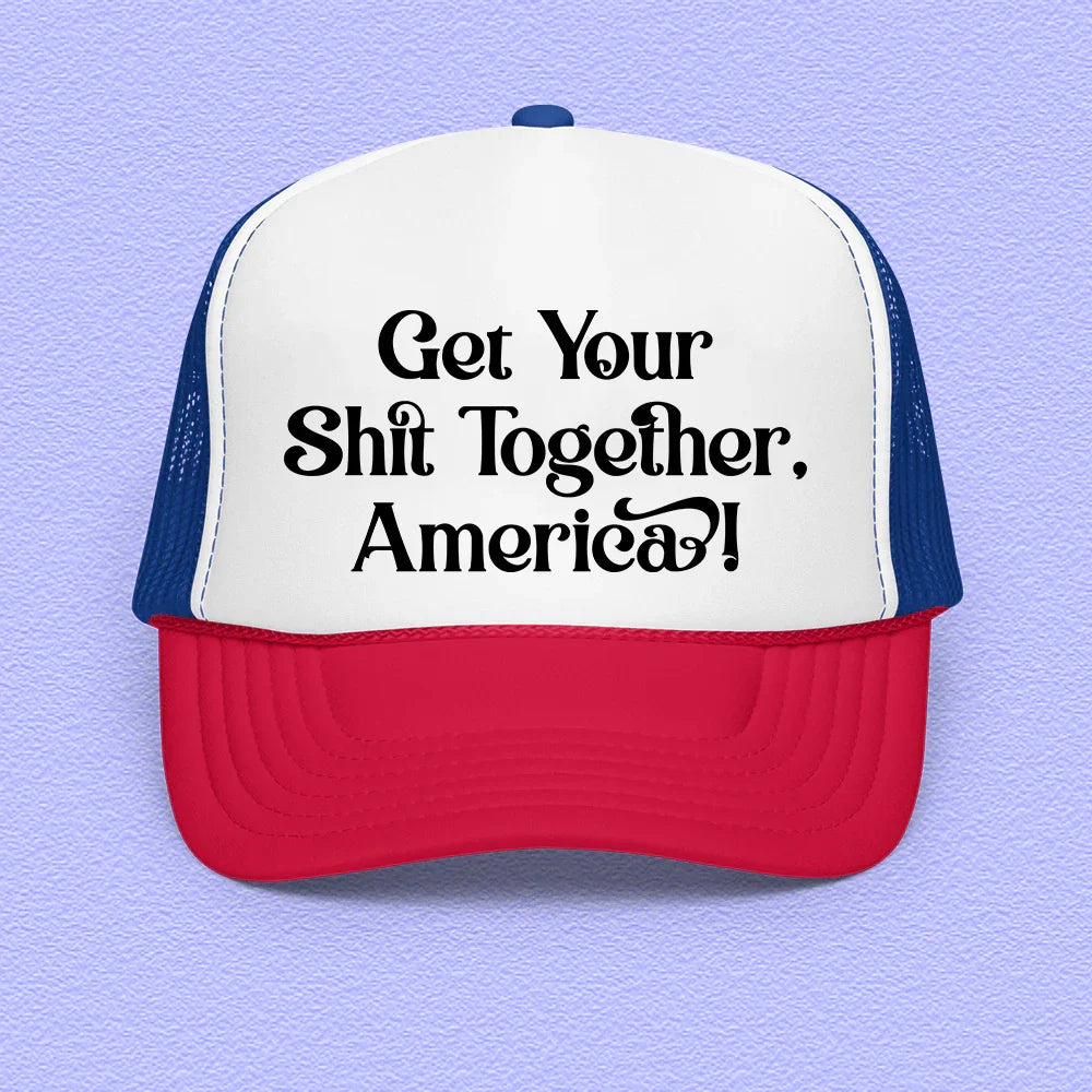 Unfiltered Trucker Hat – "Get Your Shit Together America"