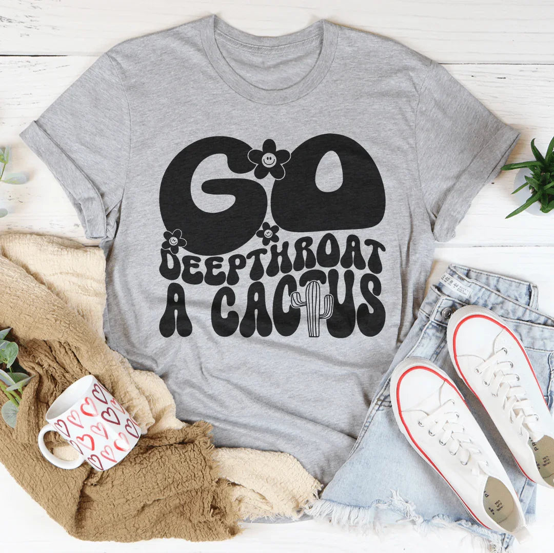 Unfiltered Insult Quote Shirt – "Go Deepthroat A Cactus" Graphic Tee