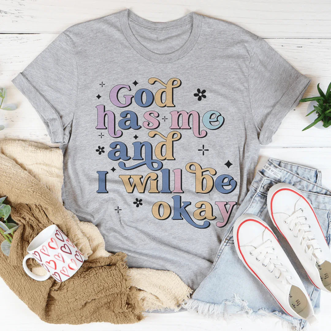 God Has Me And I Will Be Okay Tee