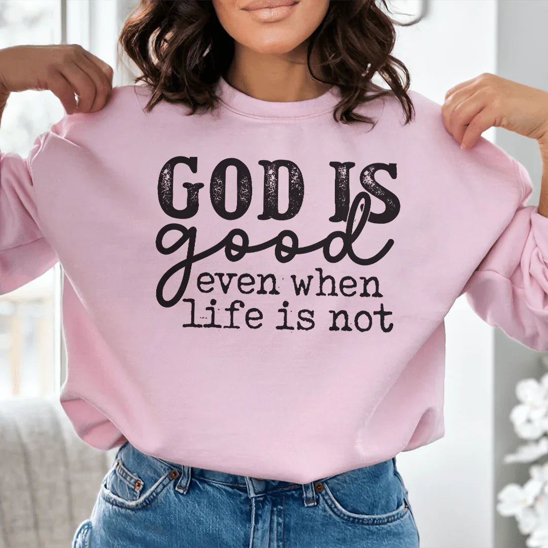 God Is Good Even When Life Is Not Sweatshirt