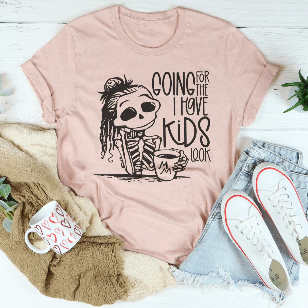 Going For The I Have Kids Look Tee