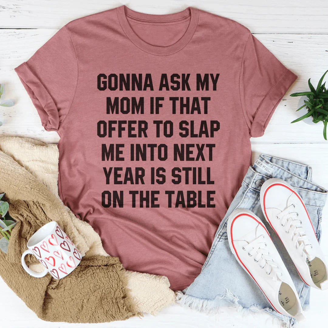 Gonna Ask My Mom If That Offer Is Still On The Table Tee