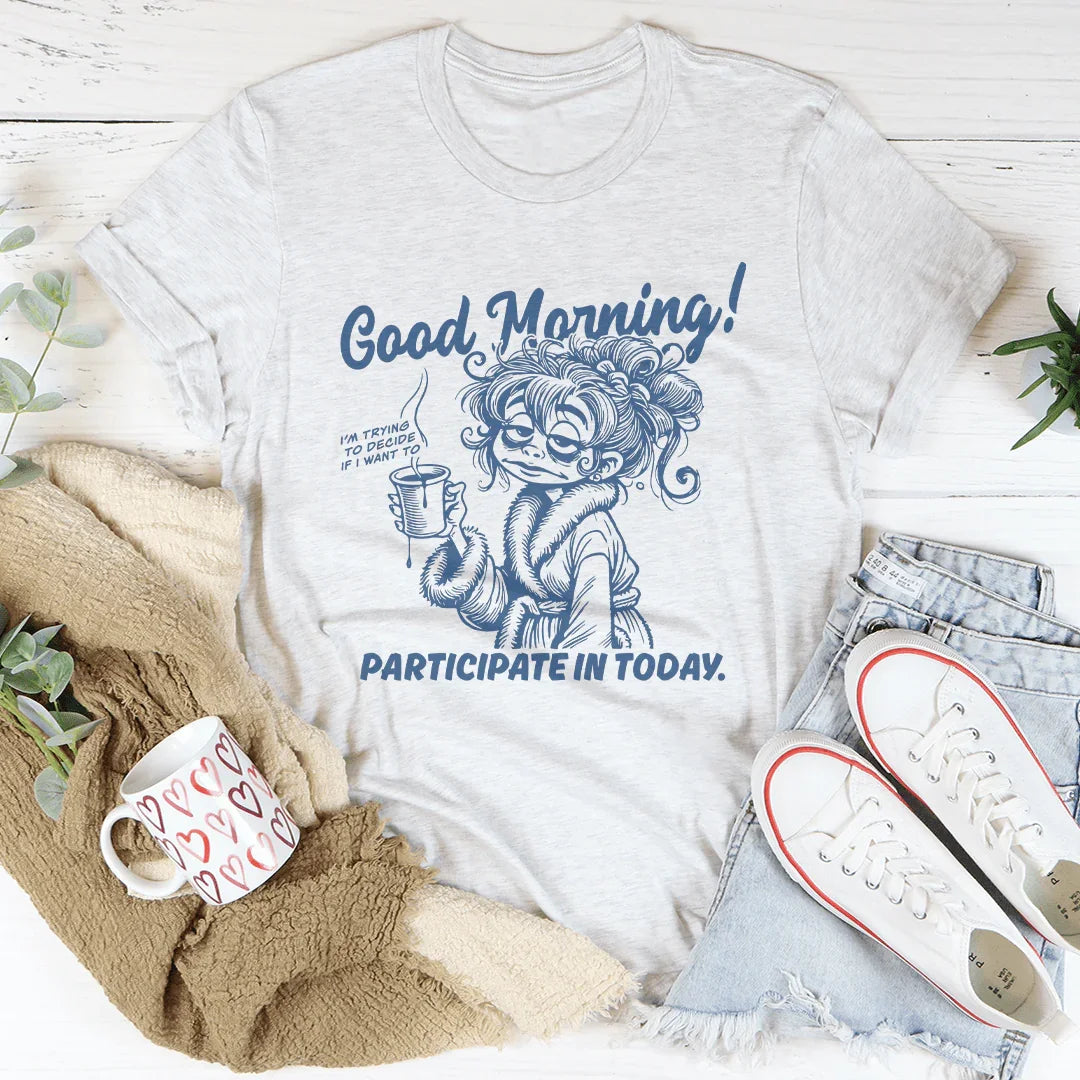 Good Morning I'm Trying To Decide If I Want To Participate In Today Tee