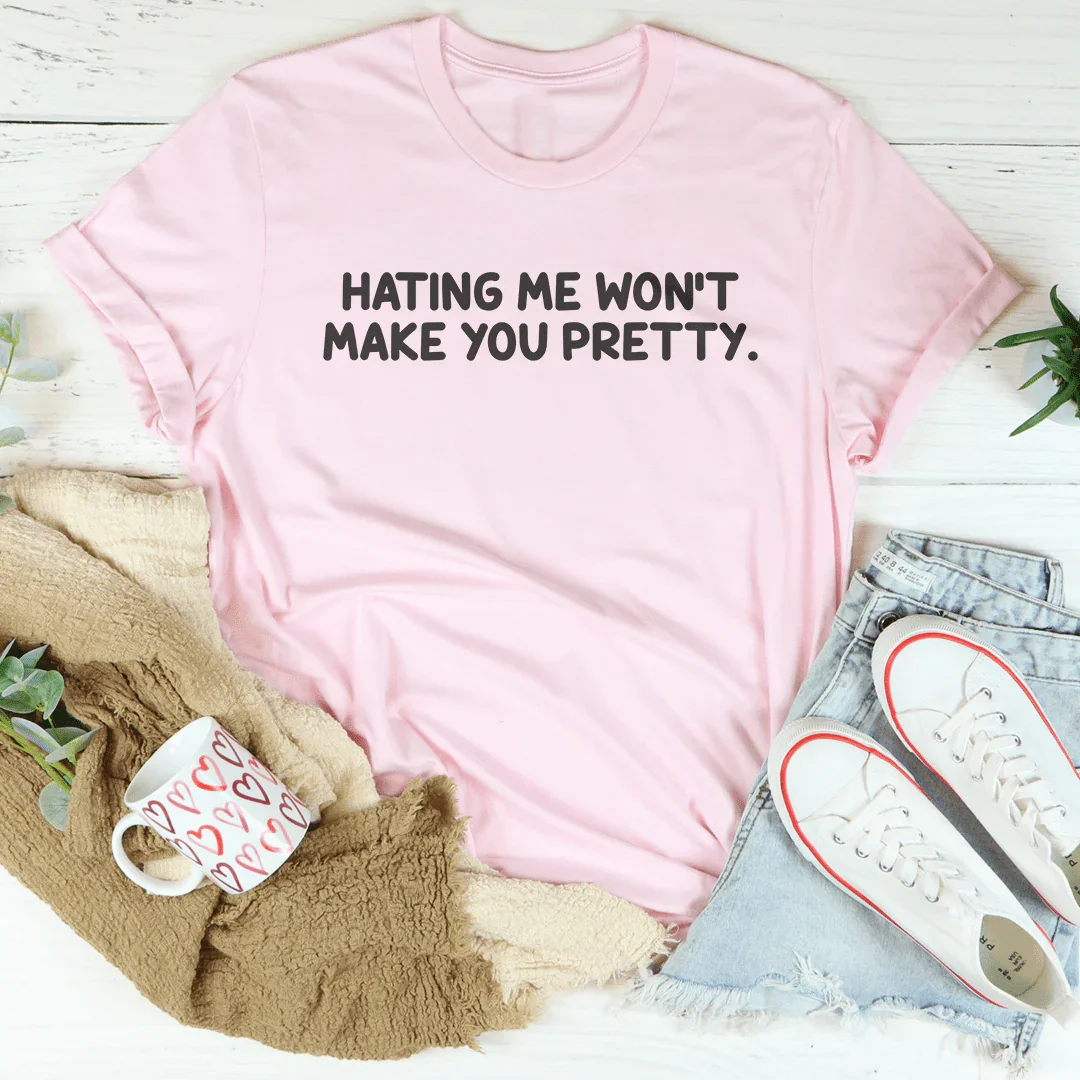Bold Confident Sassy Top – "Hating Me Won't Make You Pretty" Tee