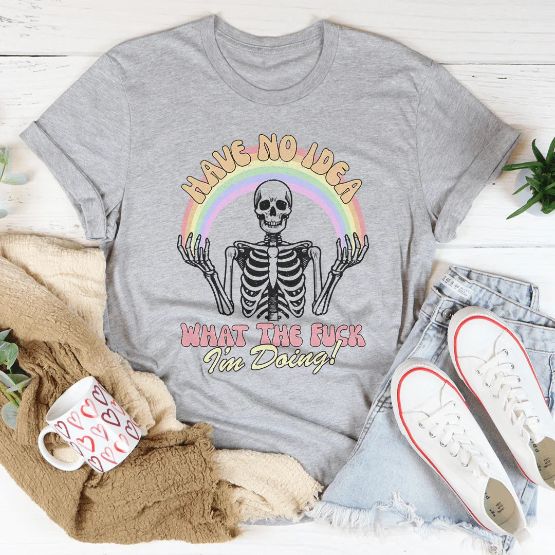 Have No Idea What The F* I'm Doing Tee