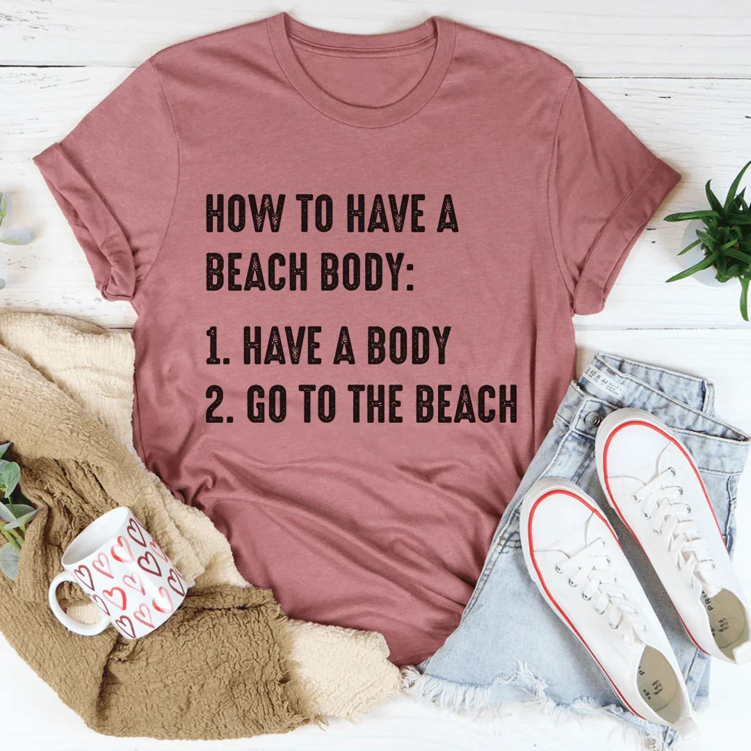 "How To Have A Beach Body" – Relatable Summer Casual Shirt
