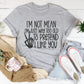 I Am Not Mean I'm Just Way Too Old To Pretend Tee