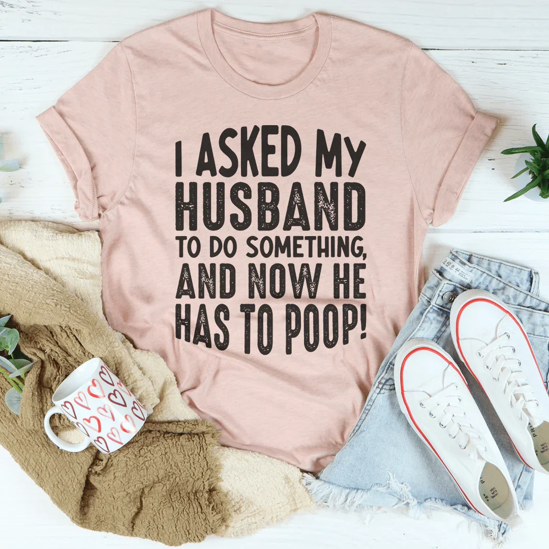 I Asked My Husband To Do Something Tee