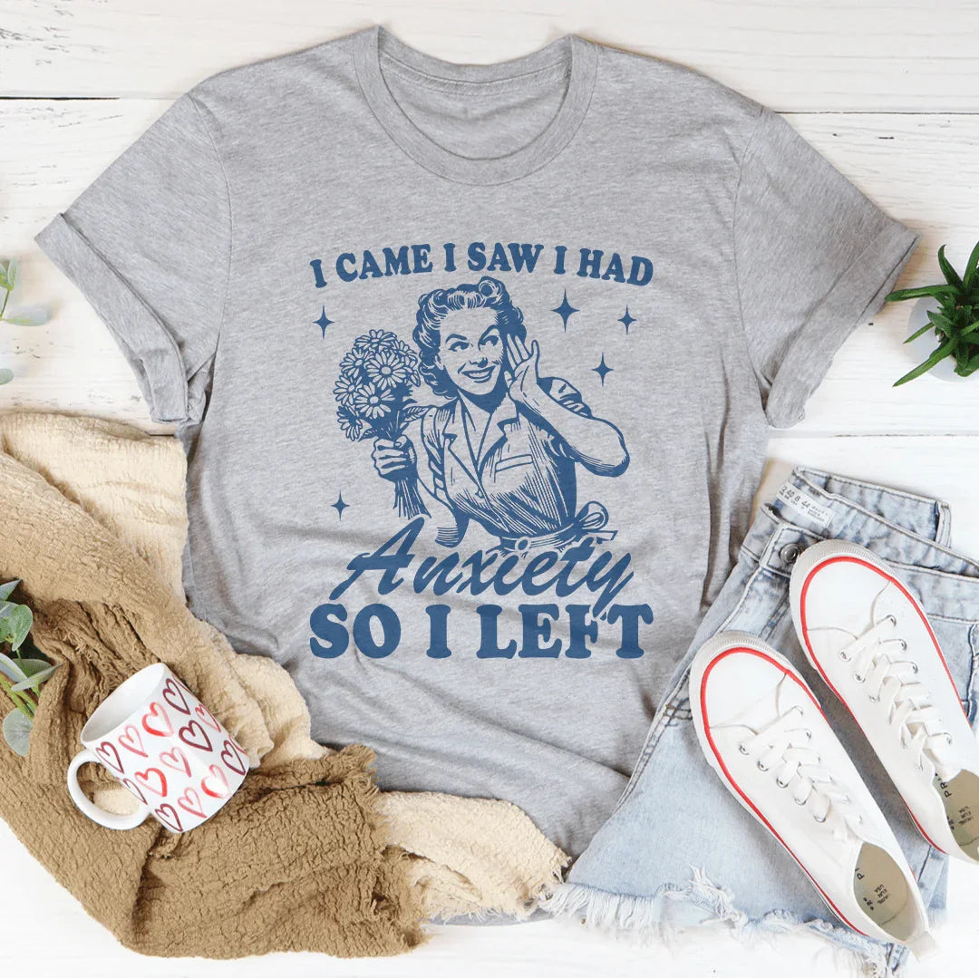 I Came I Saw I Had Anxiety So I Left Tee