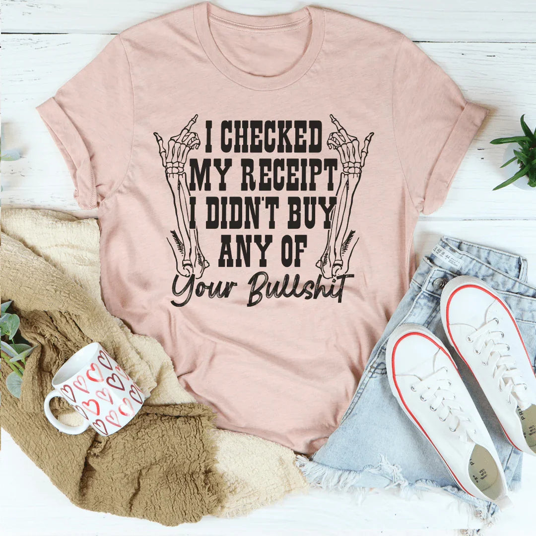 I Checked My Receipt I Didn’t Buy Any Of Your BS Tee