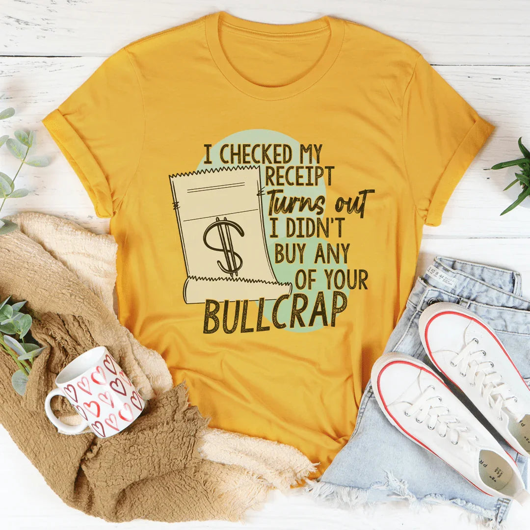 I Checked My Receipt Turns Out I Didn't Buy Any Of Your Bullcrap Tee
