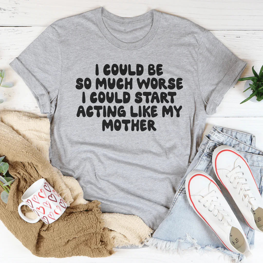 Family Humor Quote Shirt – "I Could Start Acting Like My Mother" Casual Shirt