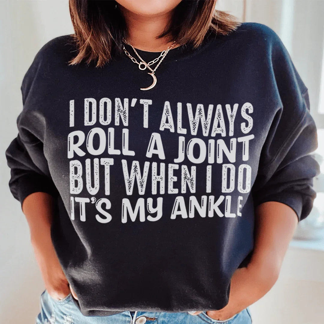 I Don't Always Roll A Joint But When I Do It's My Ankle Sweatshirt