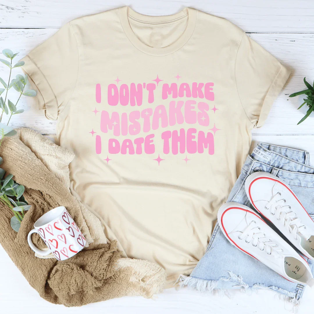Funny Dating Humor Shirt – "I Don't Make Mistakes I Date Them" Graphic Tee