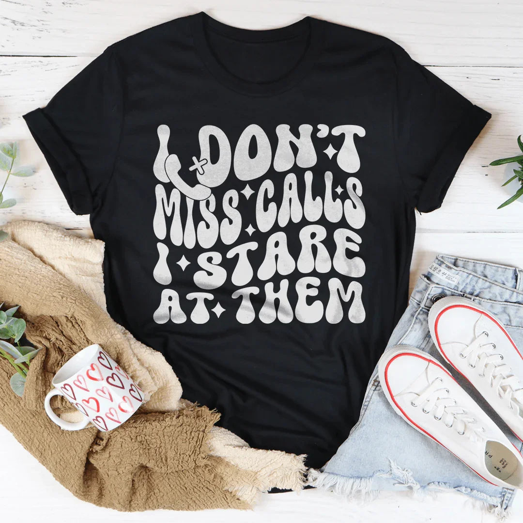 I Don’t Miss Calls I Stare At Them Tee
