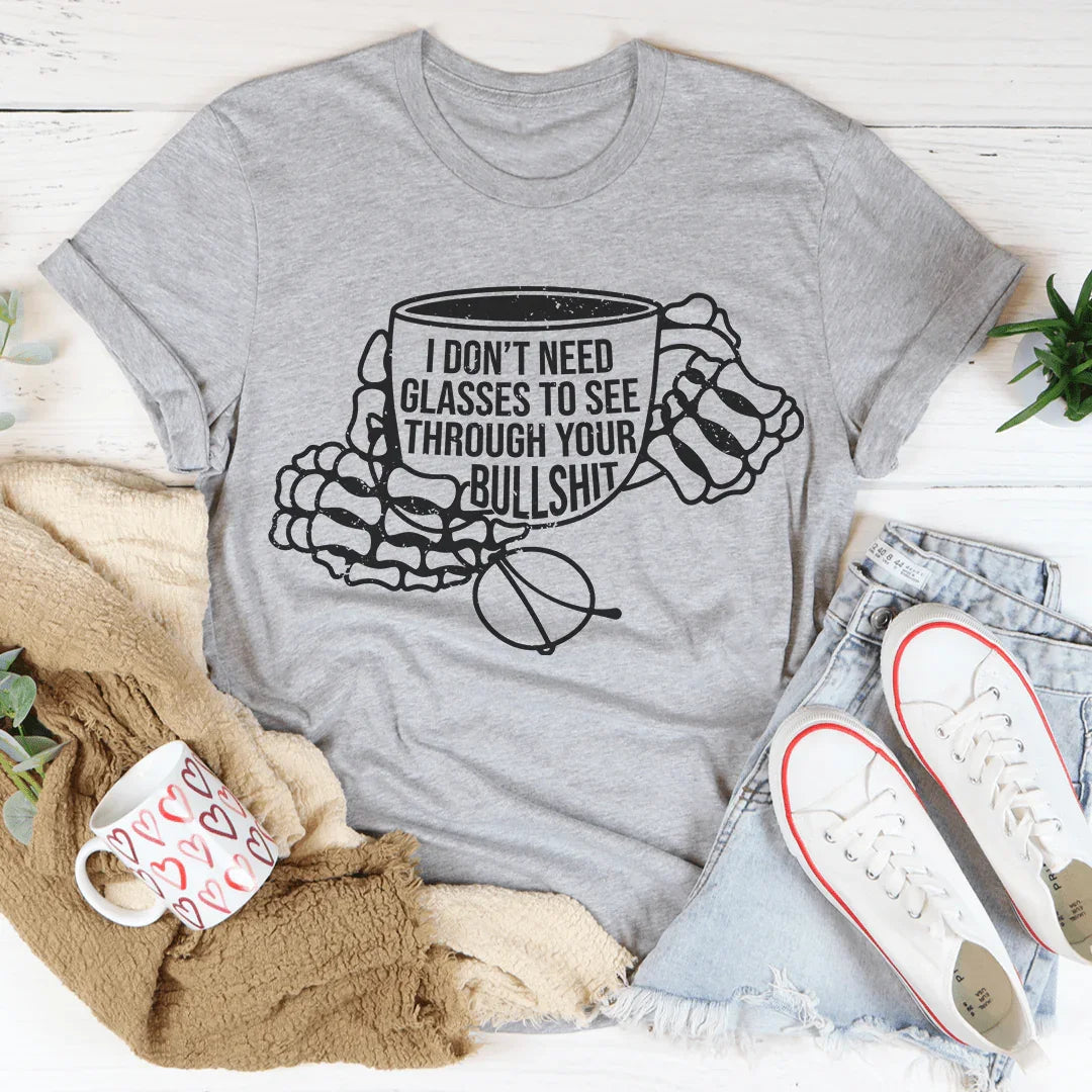 I Don't Need Glasses To See Through Your BS Tee