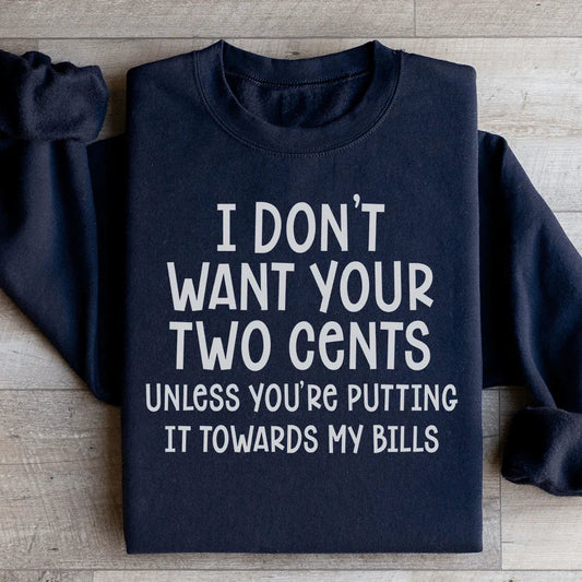 "I Don't Want Your Two Cents Unless You're Putting It Towards My Bills" – Sarcastic Off-Duty Sweatshirt