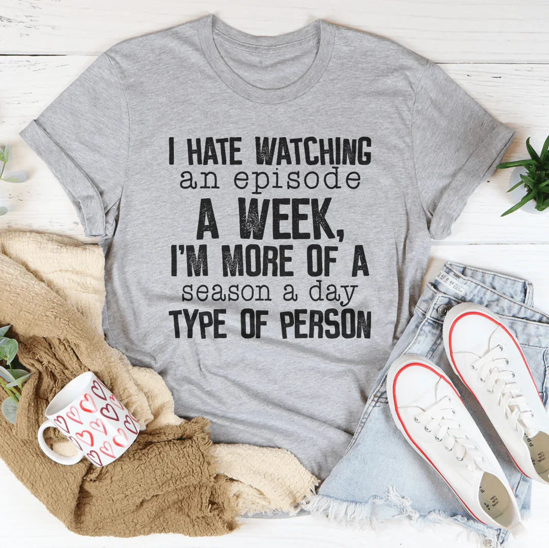 I Hate Watching An Episode A Week Tee