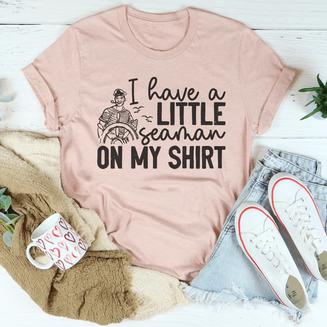 I Have A Little Seaman On My Shirt Tee