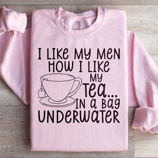 "I Like My Men How I Like My Tea... In A Bag Underwater" – Sarcastic Humor Sweatshirt