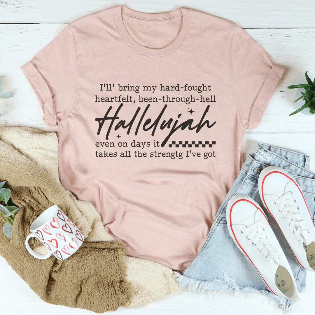 I'll Bring My Hard Fought Heartfelt Been Through Hell Tee