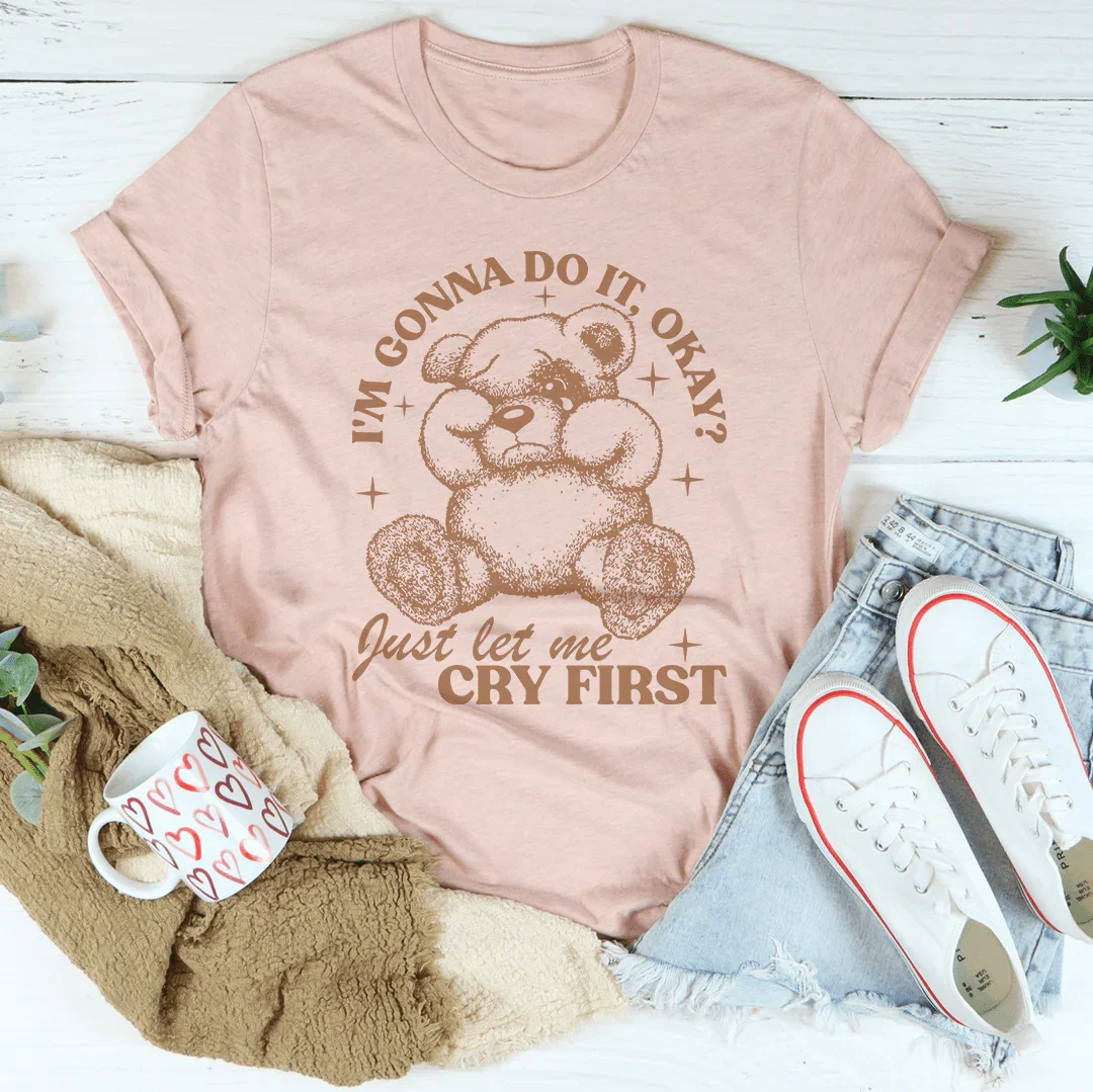 Sassy Quote Tee – "I'm Gonna Do It Okay Just Let Me Cry First"