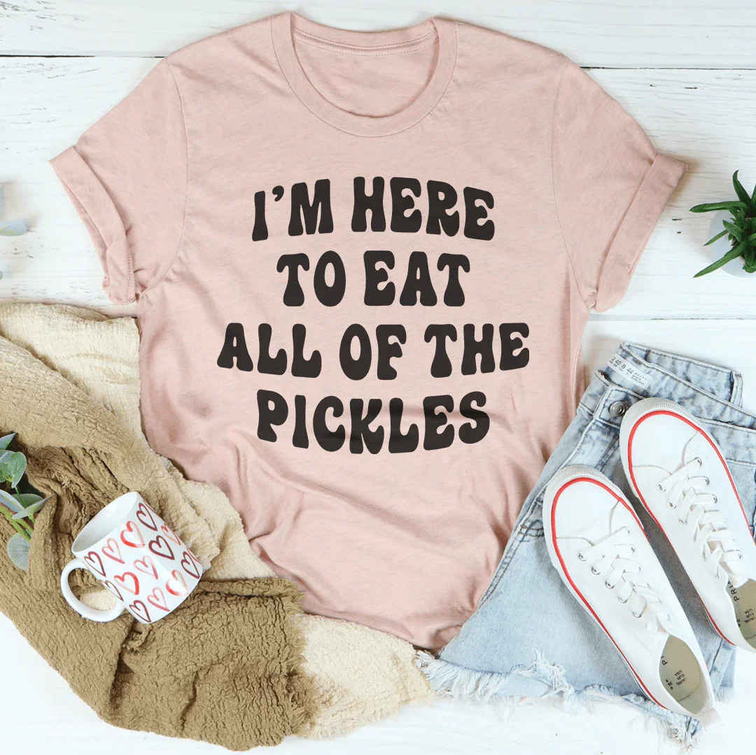 I'm Here To Eat All Of The Pickles Tee