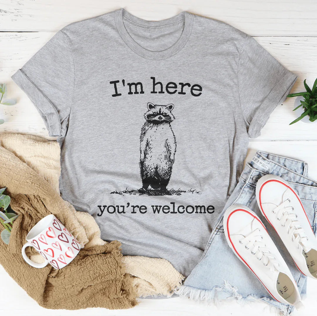 I'm Here You're Welcome Tee