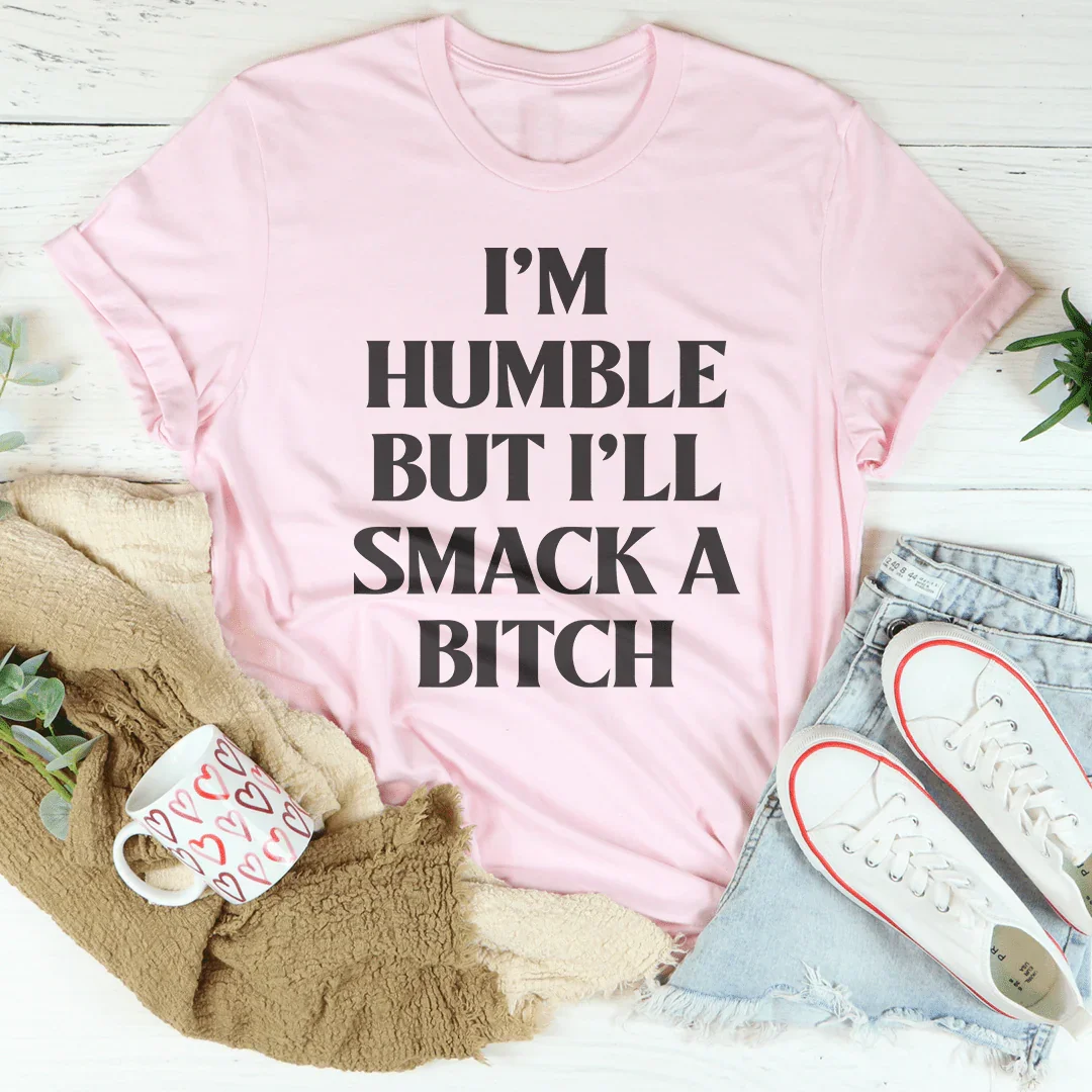 I’m Humble But I’ll Smack A B* Tee