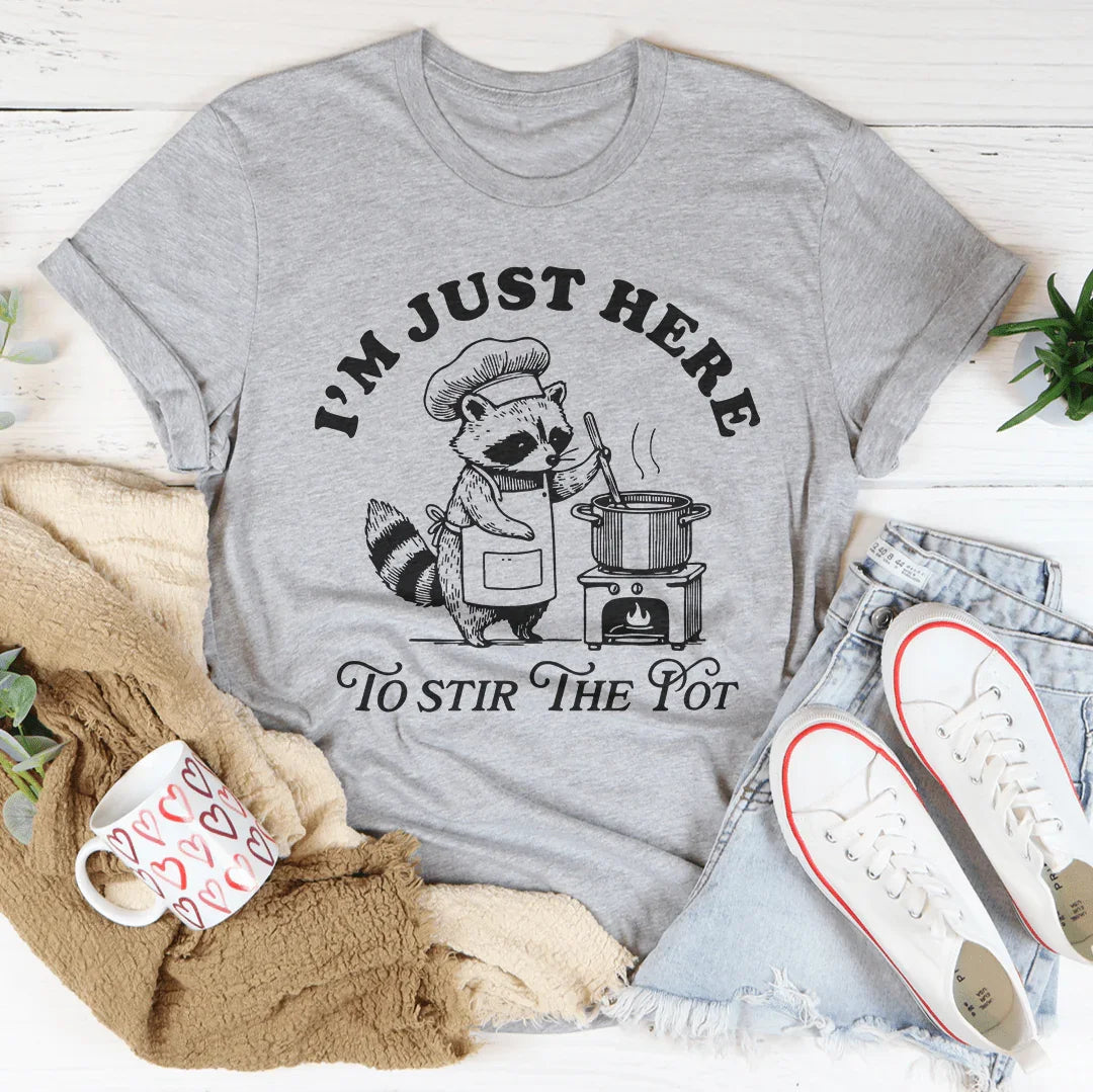 I’m Just Here To Stir The Pot Tee