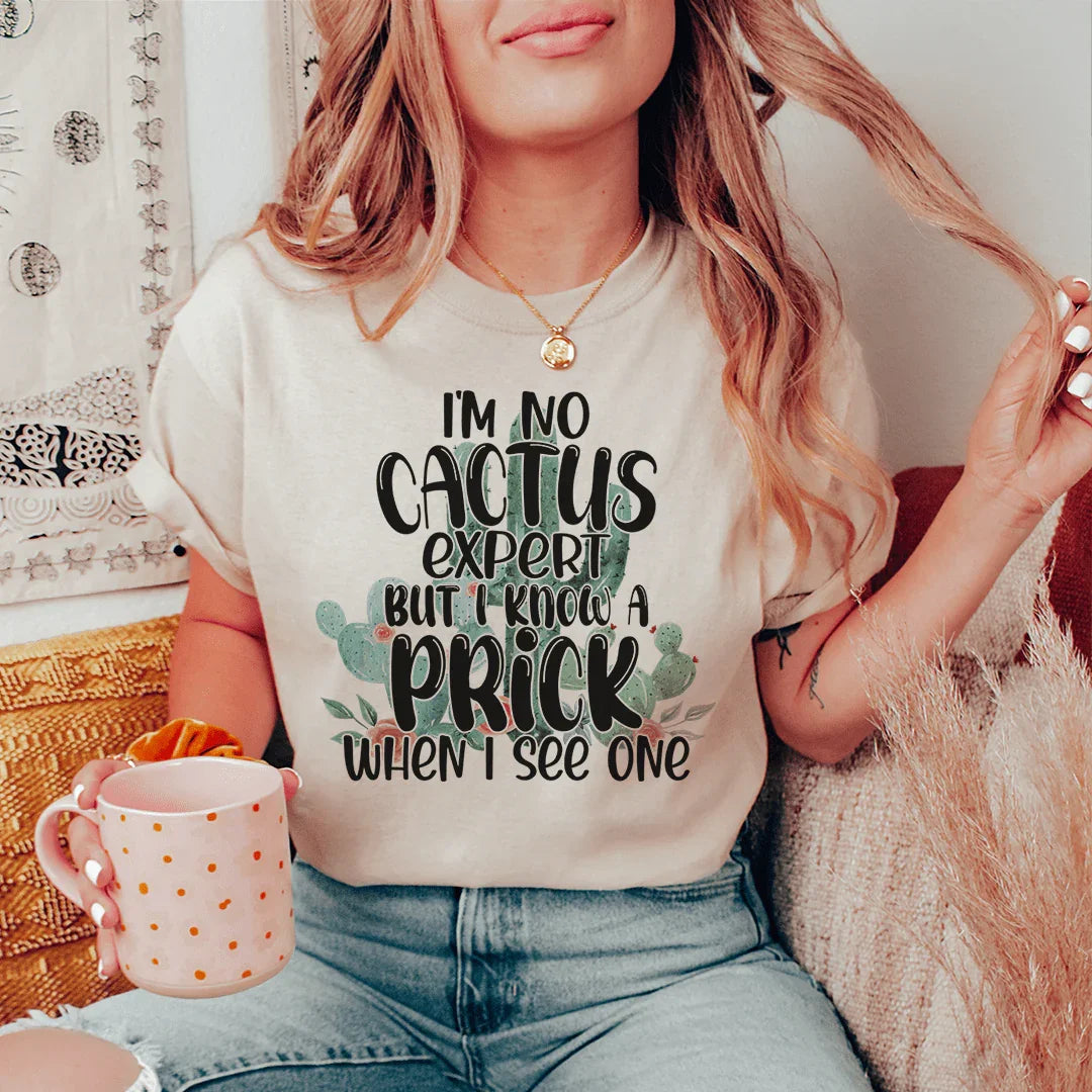 I'm No Cactus Expert But I Know A Prick When I See One Tee